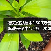 澳夫妇彩票中1500万告诉孩子仅中1.5万：希望他们明白必须努力奋斗（图3）