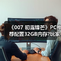 《007 初露锋芒》PC推荐配置32GB内存?玩家满脸问号像看傻子