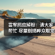雷军回应掉粉:请大家帮忙 尽量别搞哗众取宠、恶意拱火话题(图4) 雷军回应掉粉:请大家帮忙 尽量别搞哗众取宠、恶意拱火话题(图4)