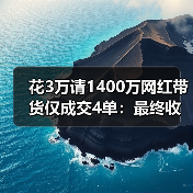 花3万请1400万网红带货仅成交4单:最终收入676.6元(图1) 花3万请1400万网红带货仅成交4单:最终收入676.6元(图1)