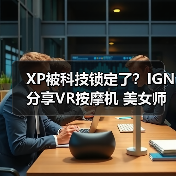 XP被科技锁定了?IGN分享VR按摩机 美女师傅近在眼前(图3) XP被科技锁定了?IGN分享VR按摩机 美女师傅近在眼前(图3)