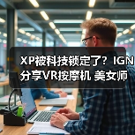 XP被科技锁定了?IGN分享VR按摩机 美女师傅近在眼前(图4) XP被科技锁定了?IGN分享VR按摩机 美女师傅近在眼前(图4)