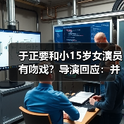 于正要和小15岁女演员有吻戏？导演回应：并没有！（图3）