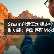 Steam创意工坊版本控制功能：自动匹配Mod版本 告别失效（图1）