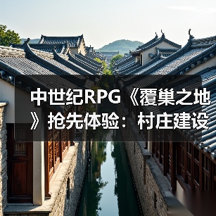 中世纪RPG《覆巢之地》抢先体验：村庄建设+多人合作如何玩转生存挑战（图2）