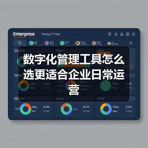 数字化管理工具怎么选更适合企业日常运营