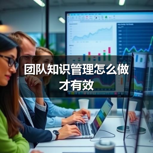 团队知识管理怎么做才有效